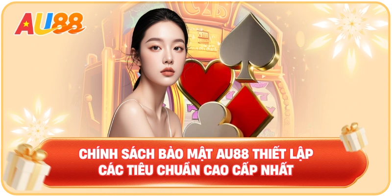 Chính sách bảo mật AU88 thiết lập các tiêu chuẩn cao cấp nhất