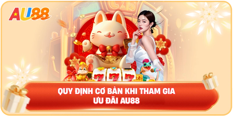 Quy định cơ bản khi tham gia Ưu đãi AU88